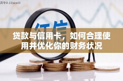 和县贷款与信用卡，如何合理使用并优化你的财务状况