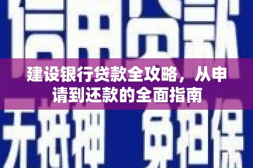 张湾建设银行贷款全攻略，从申请到还款的全面指南