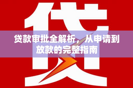 丰顺贷款审批全解析,从申请到放款的完整指南 丰顺贷款审批全解析,从申请到放款的完整指南