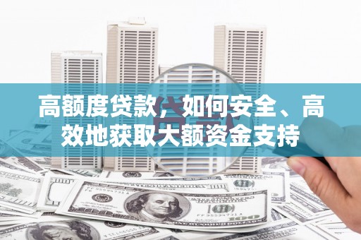 江孜高额度贷款，如何安全、高效地获取大额资金支持