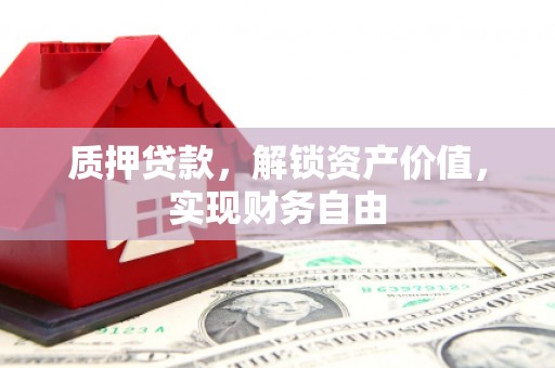 同德质押贷款，解锁资产价值，实现财务自由