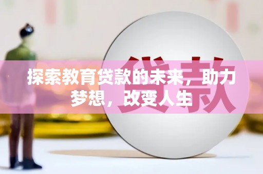 会理探索教育贷款的未来，助力梦想，改变人生