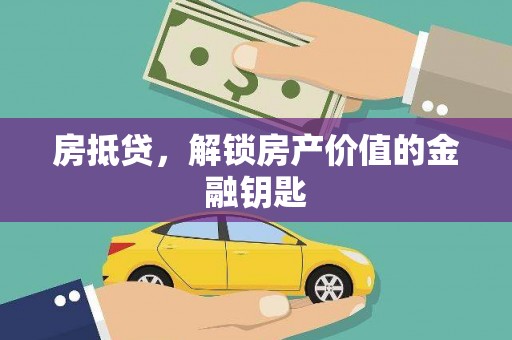 梧州房抵贷，解锁房产价值的金融钥匙