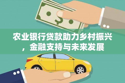 阜城农业银行贷款助力乡村振兴，金融支持与未来发展