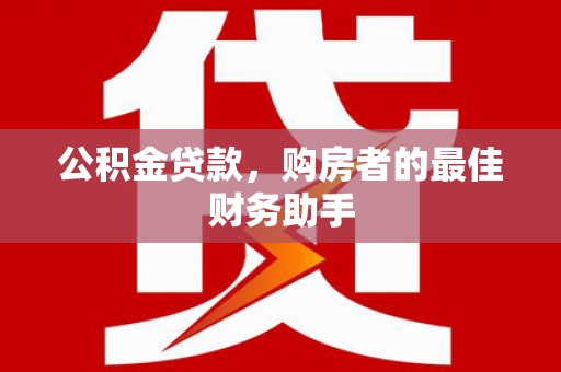兴安公积金贷款，购房者的最佳财务助手