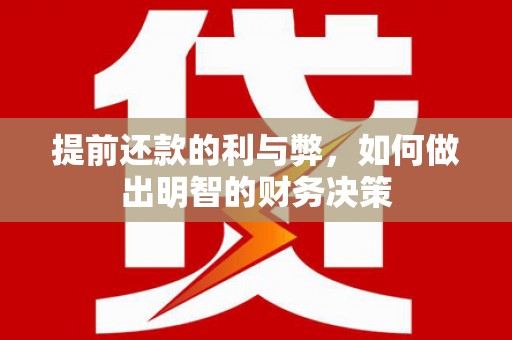 邗江提前还款的利与弊，如何做出明智的财务决策