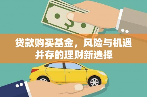 开江贷款购买基金，风险与机遇并存的理财新选择