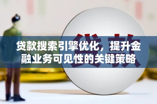 荷塘贷款搜索引擎优化，提升金融业务可见性的关键策略