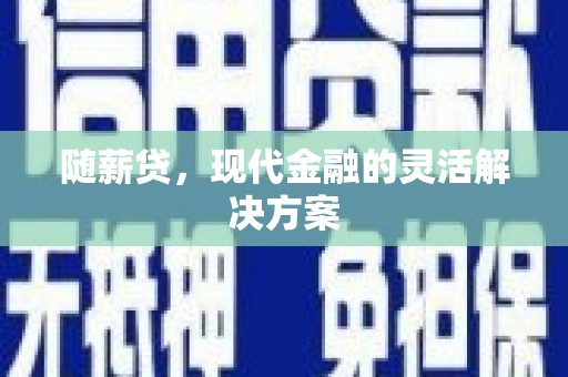 得荣随薪贷，现代金融的灵活解决方案