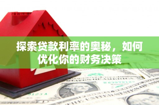 汇川探索贷款利率的奥秘，如何优化你的财务决策
