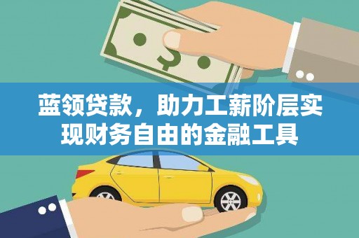 西陵蓝领贷款，助力工薪阶层实现财务自由的金融工具