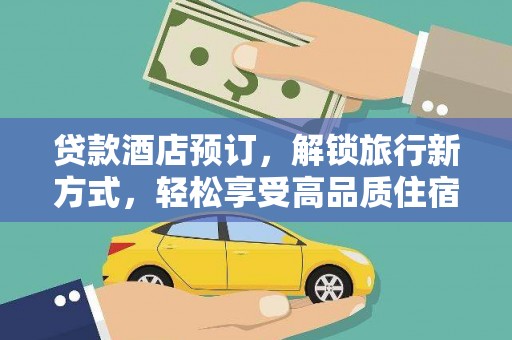 马尔康贷款酒店预订，解锁旅行新方式，轻松享受高品质住宿