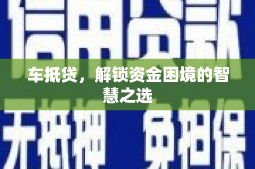 澧县车抵贷，解锁资金困境的智慧之选