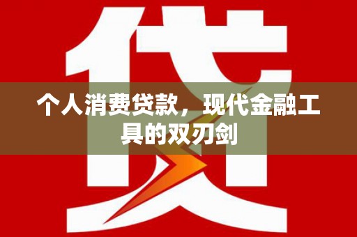 阜阳个人消费贷款，现代金融工具的双刃剑