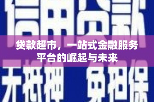 遂溪贷款超市，一站式金融服务平台的崛起与未来