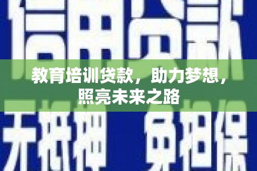 淳安教育培训贷款，助力梦想，照亮未来之路