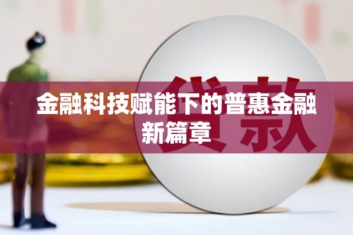 梁平金融科技赋能下的普惠金融新篇章 梁平金融科技赋能下的普惠金融新篇章