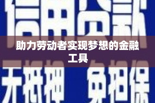 郧西助力劳动者实现梦想的金融工具